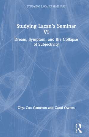 Studying Lacan’s Seminar VI: Dream, Symptom, and the Collapse of Subjectivity de Olga Cox Cameron