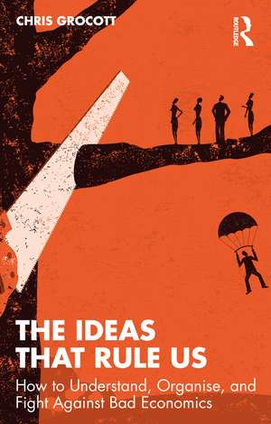 The Ideas That Rule Us: How to Understand, Organise and Fight Against Bad Economics de Chris Grocott