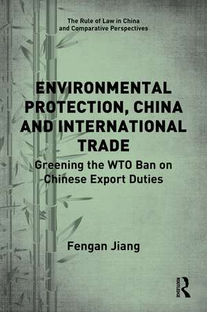 Environmental Protection, China and International Trade: Greening the WTO Ban on Chinese Export Duties de Fengan Jiang