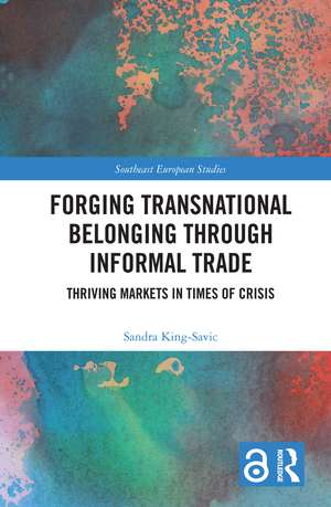 Forging Transnational Belonging through Informal Trade: Thriving Markets in Times of Crisis de Sandra King-Savic