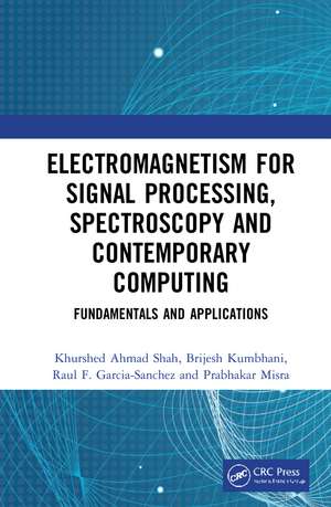 Electromagnetism for Signal Processing, Spectroscopy and Contemporary Computing: Fundamentals and Applications de Khurshed Ahmad Shah