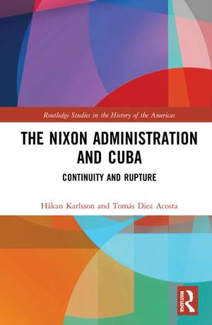 The Nixon Administration and Cuba: Continuity and Rupture de Håkan Karlsson