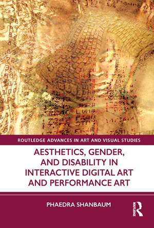 Aesthetics, Gender, and Disability in Interactive Digital Art and Performance Art de Phaedra Shanbaum