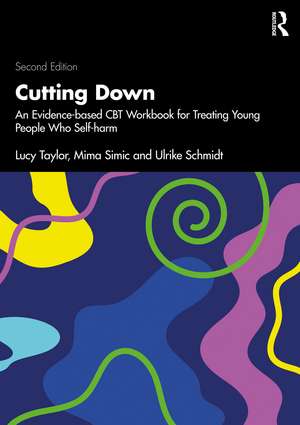 Cutting Down: An Evidence-based CBT Workbook for Treating Young People Who Self-harm de Lucy Taylor