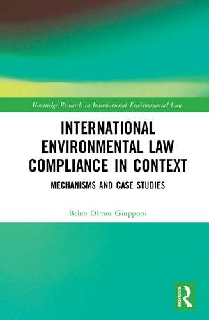 International Environmental Law Compliance in Context: Mechanisms and Case Studies de Belen Olmos Giupponi