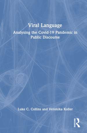 Viral Language: Analysing the Covid-19 Pandemic in Public Discourse de Luke C. Collins