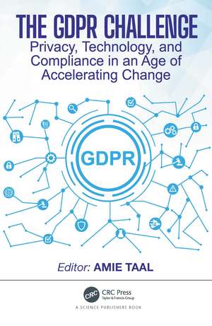 The GDPR Challenge: Privacy, Technology, and Compliance in an Age of Accelerating Change de Amie Taal