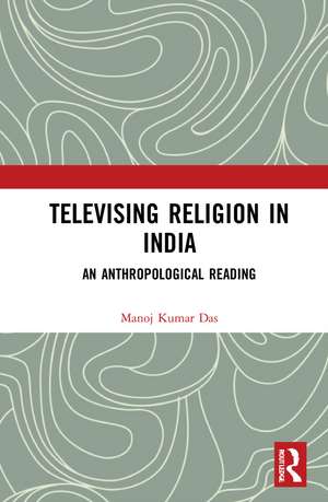 Televising Religion in India: An Anthropological Reading de Manoj Kumar Das