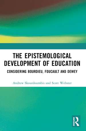 The Epistemological Development of Education: Considering Bourdieu, Foucault and Dewey de Andrew Skourdoumbis