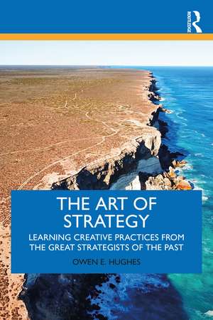 The Art of Strategy: Learning Creative Practices from the Great Strategists of the Past de Owen E. Hughes