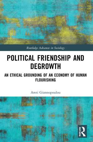 Political Friendship and Degrowth: An Ethical Grounding of an Economy of Human Flourishing de Areti Giannopoulou