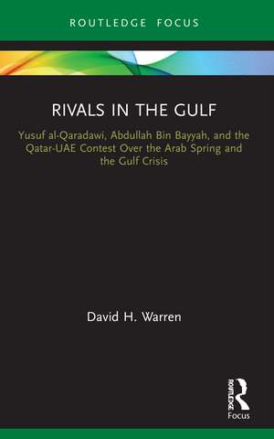 Rivals in the Gulf: Yusuf al-Qaradawi, Abdullah Bin Bayyah, and the Qatar-UAE Contest Over the Arab Spring and the Gulf Crisis de David H. Warren