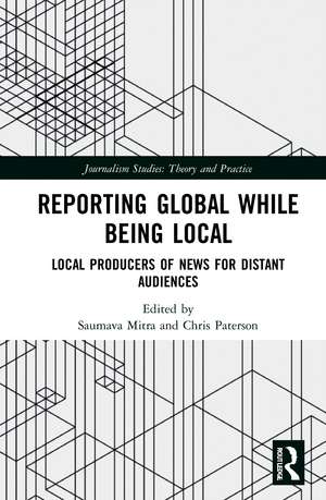 Reporting Global while being Local: Local Producers of News for Distant Audiences de Saumava Mitra