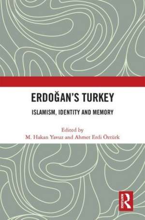 Erdoğan’s Turkey: Islamism, Identity and Memory de M. Hakan Yavuz