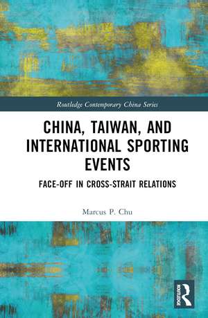 China, Taiwan, and International Sporting Events: Face-Off in Cross-Strait Relations de Marcus P. Chu