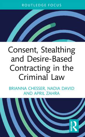 Consent, Stealthing and Desire-Based Contracting in the Criminal Law de Brianna Chesser