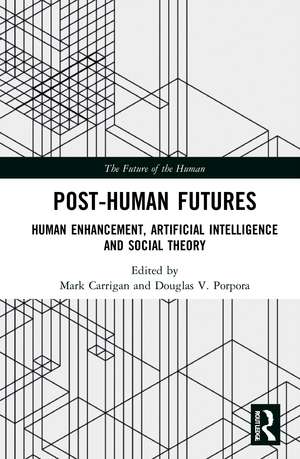 Post-Human Futures: Human Enhancement, Artificial Intelligence and Social Theory de Mark Carrigan