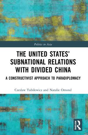 The United States’ Subnational Relations with Divided China: A Constructivist Approach to Paradiplomacy de Czeslaw Tubilewicz