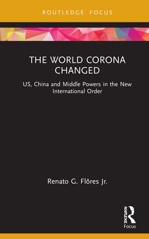 The World Corona Changed: US, China and Middle Powers in the New International Order de Renato G. Flôres Jr.