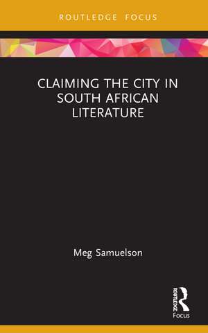 Claiming the City in South African Literature de Meg Samuelson