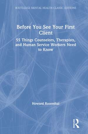 Before You See Your First Client: 55 Things Counselors, Therapists, and Human Service Workers Need to Know de Howard Rosenthal