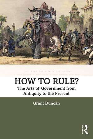 How to Rule?: The Arts of Government from Antiquity to the Present de Grant Duncan