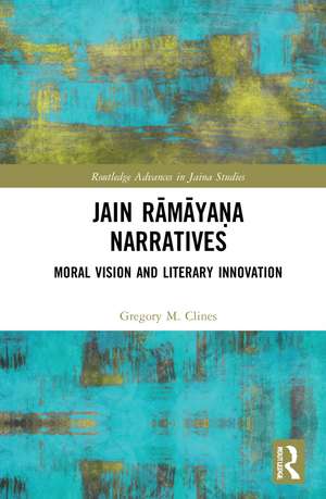 Jain Rāmāyaṇa Narratives: Moral Vision and Literary Innovation de Gregory M. Clines