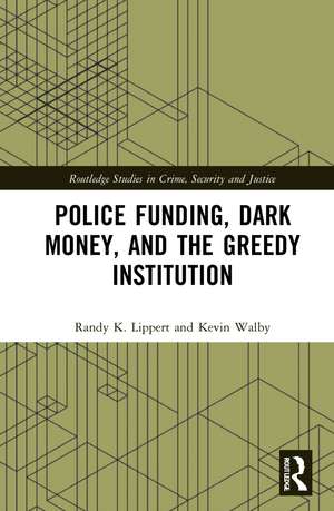 Police Funding, Dark Money, and the Greedy Institution de Randy K. Lippert