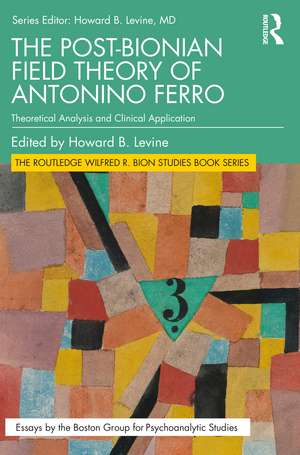 The Post-Bionian Field Theory of Antonino Ferro: Theoretical Analysis and Clinical Application de Howard B. Levine