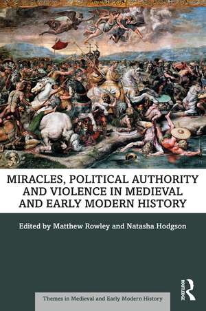 Miracles, Political Authority and Violence in Medieval and Early Modern History de Matthew Rowley