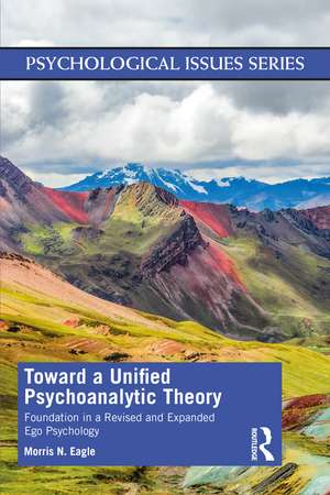 Toward a Unified Psychoanalytic Theory: Foundation in a Revised and Expanded Ego Psychology de Morris N Eagle