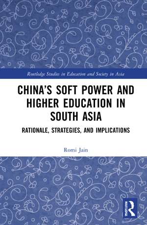 China’s Soft Power and Higher Education in South Asia: Rationale, Strategies, and Implications de Romi Jain