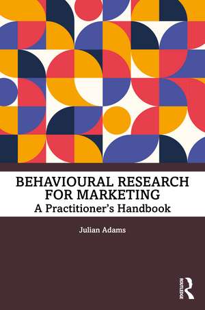 Behavioural Research for Marketing: A Practitioner's Handbook de Julian Adams