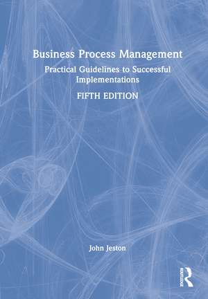 Business Process Management: Practical Guidelines to Successful Implementations de John Jeston