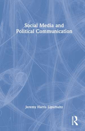 Social Media and Political Communication de Jeremy Harris Lipschultz