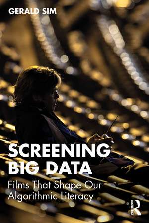 Screening Big Data: Films That Shape Our Algorithmic Literacy de Gerald Sim