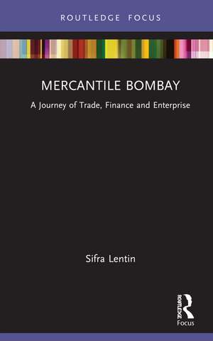 Mercantile Bombay: A Journey of Trade, Finance and Enterprise de Sifra Lentin