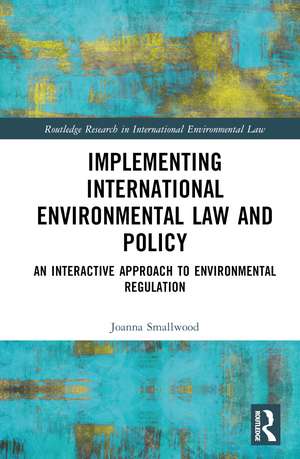 Implementing International Environmental Law and Policy: An Interactive Approach to Environmental Regulation de Joanna Miller Smallwood