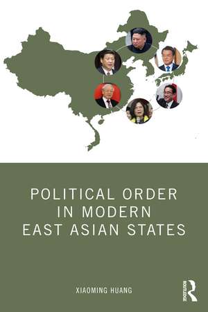 Political Order in Modern East Asian States de Xiaoming Huang