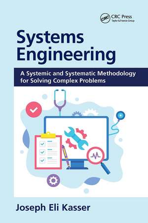 Systems Engineering: A Systemic and Systematic Methodology for Solving Complex Problems de Joseph Eli Kasser