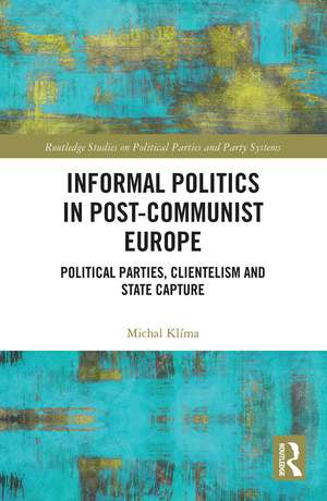 Informal Politics in Post-Communist Europe: Political Parties, Clientelism and State Capture de Michal Klíma