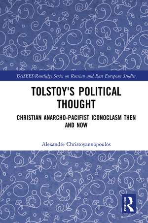 Tolstoy's Political Thought: Christian Anarcho-Pacifist Iconoclasm Then and Now de Alexandre Christoyannopoulos