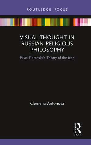 Visual Thought in Russian Religious Philosophy: Pavel Florensky's Theory of the Icon de Clemena Antonova