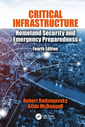 Critical Infrastructure: Homeland Security and Emergency Preparedness, Fourth Edition de Robert S. Radvanovsky