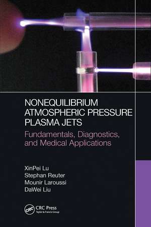 Nonequilibrium Atmospheric Pressure Plasma Jets: Fundamentals, Diagnostics, and Medical Applications de XinPei Lu