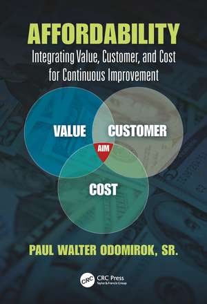 Affordability: Integrating Value, Customer, and Cost for Continuous Improvement de Paul Walter Odomirok, Sr.