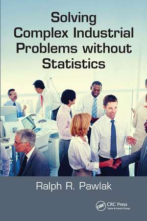 Solving Complex Industrial Problems without Statistics de Ralph R. Pawlak