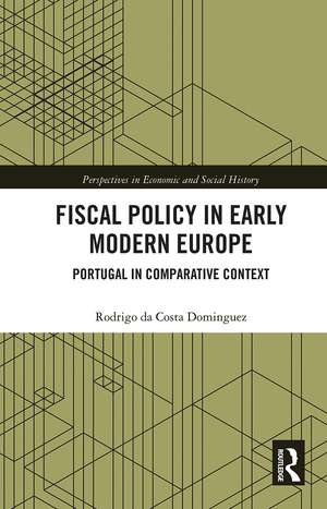 Fiscal Policy in Early Modern Europe: Portugal in Comparative Context de Rodrigo da Costa Dominguez