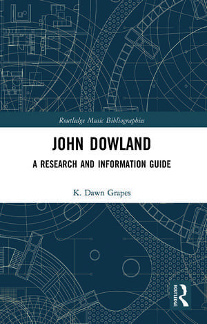 John Dowland: A Research and Information Guide de K. Dawn Grapes