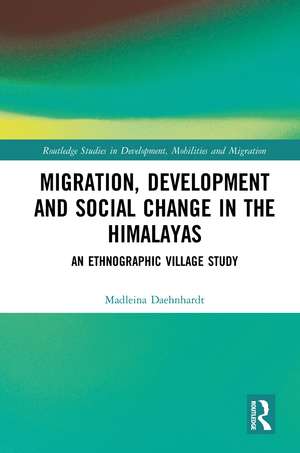 Migration, Development and Social Change in the Himalayas: An Ethnographic Village Study de Madleina Daehnhardt